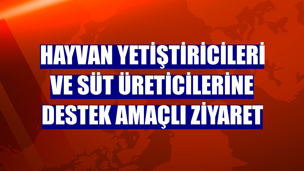 Hayvan yetiştiricileri ve süt üreticilerine destek amaçlı ziyaret