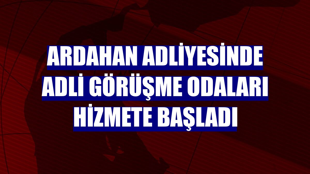 Ardahan Adliyesinde adli görüşme odaları hizmete başladı