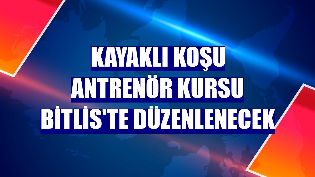 Kayaklı Koşu Antrenör Kursu Bitlis'te düzenlenecek