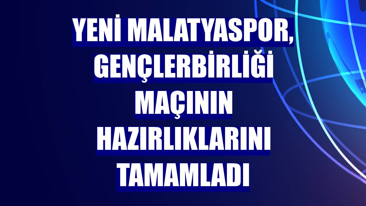 Yeni Malatyaspor, Gençlerbirliği maçının hazırlıklarını tamamladı