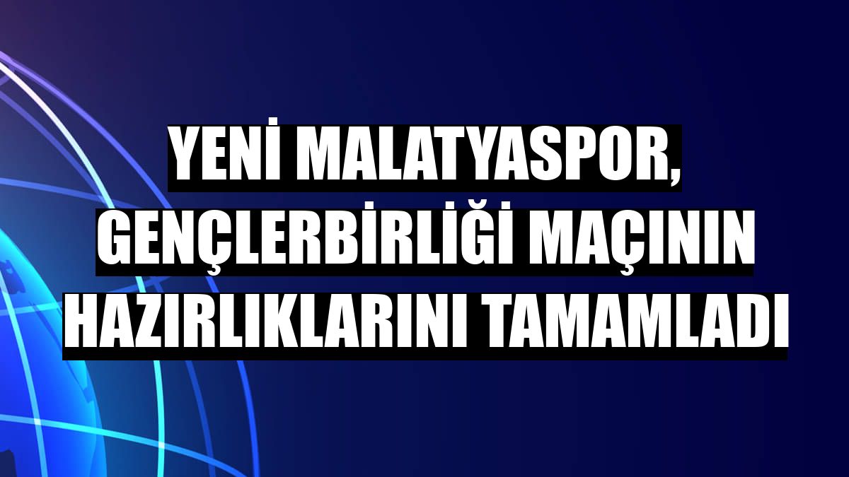 Yeni Malatyaspor, Gençlerbirliği maçının hazırlıklarını tamamladı