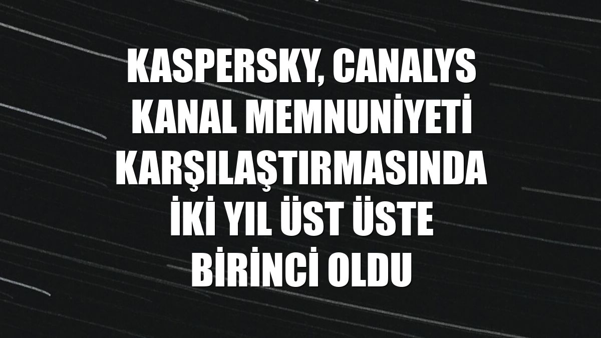 Kaspersky, Canalys kanal memnuniyeti karşılaştırmasında iki yıl üst üste birinci oldu
