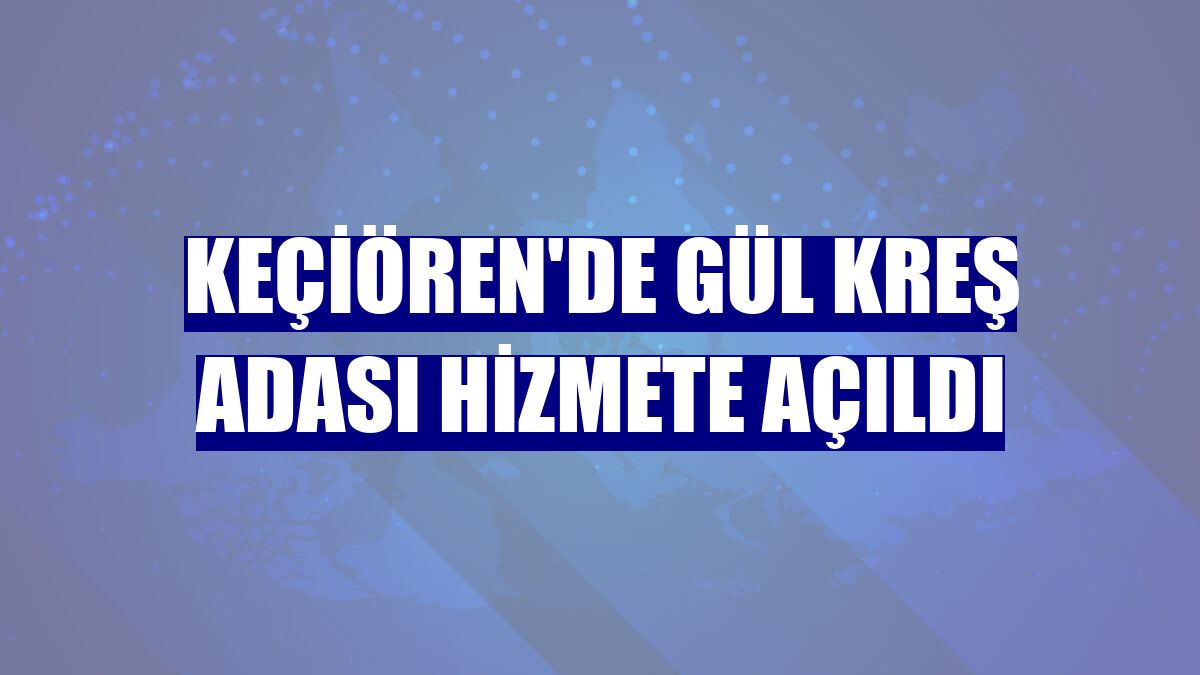 Keçiören'de Gül Kreş Adası hizmete açıldı
