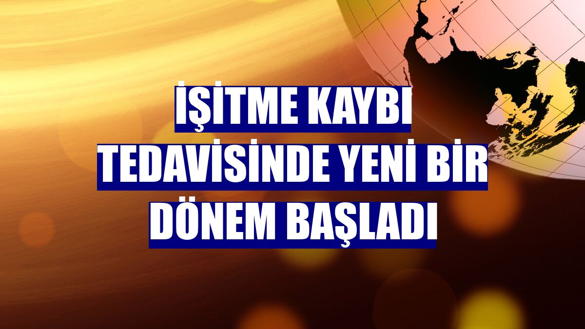İşitme kaybı tedavisinde yeni bir dönem başladı