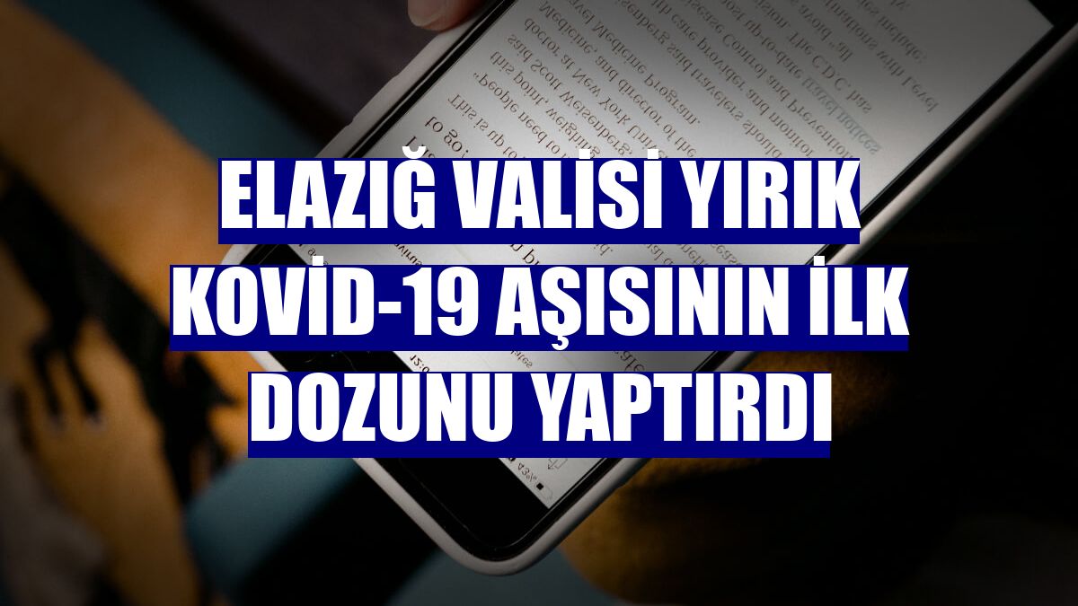 Elazığ Valisi Yırık Kovid-19 aşısının ilk dozunu yaptırdı