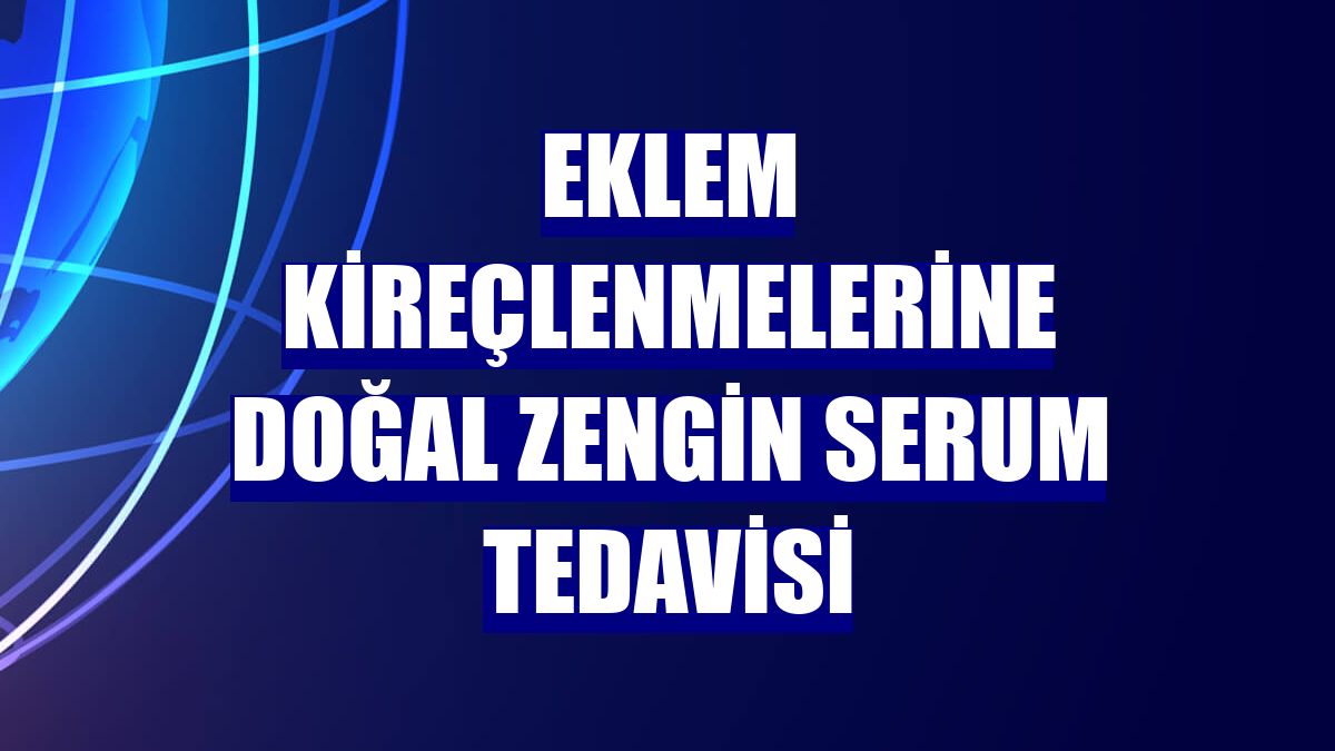 Eklem kireçlenmelerine doğal zengin serum tedavisi