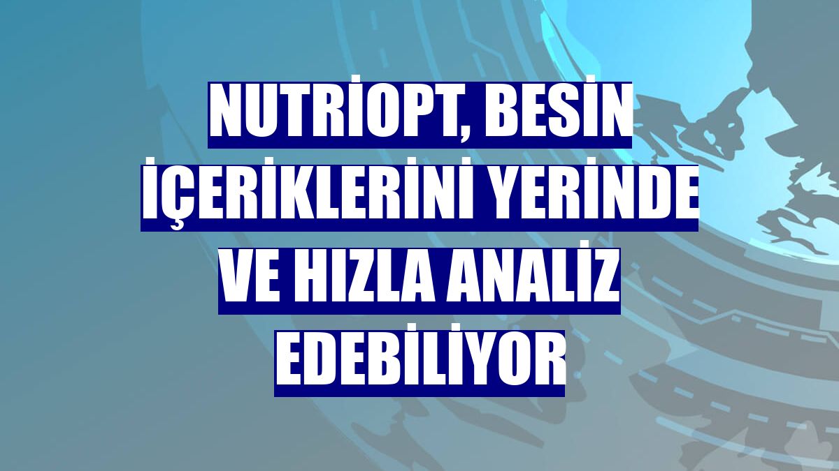 NutriOpt, besin içeriklerini yerinde ve hızla analiz edebiliyor