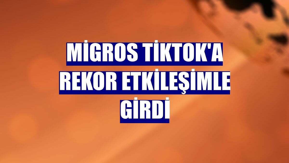 Migros TikTok'a rekor etkileşimle girdi