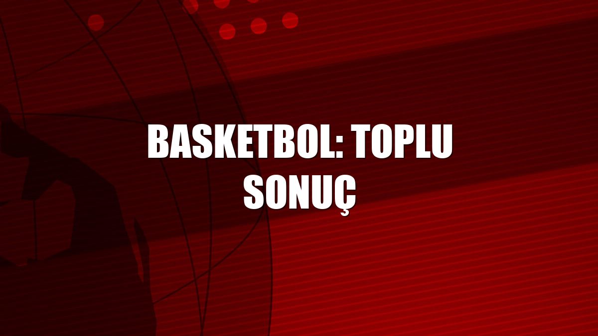 Basketbol: Toplu sonuç