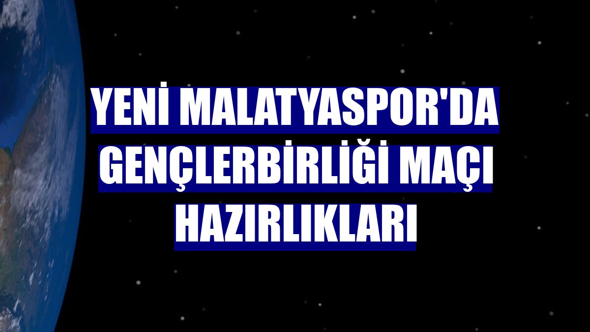 Yeni Malatyaspor'da Gençlerbirliği maçı hazırlıkları