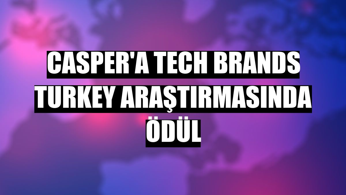 Casper'a Tech Brands Turkey araştırmasında ödül