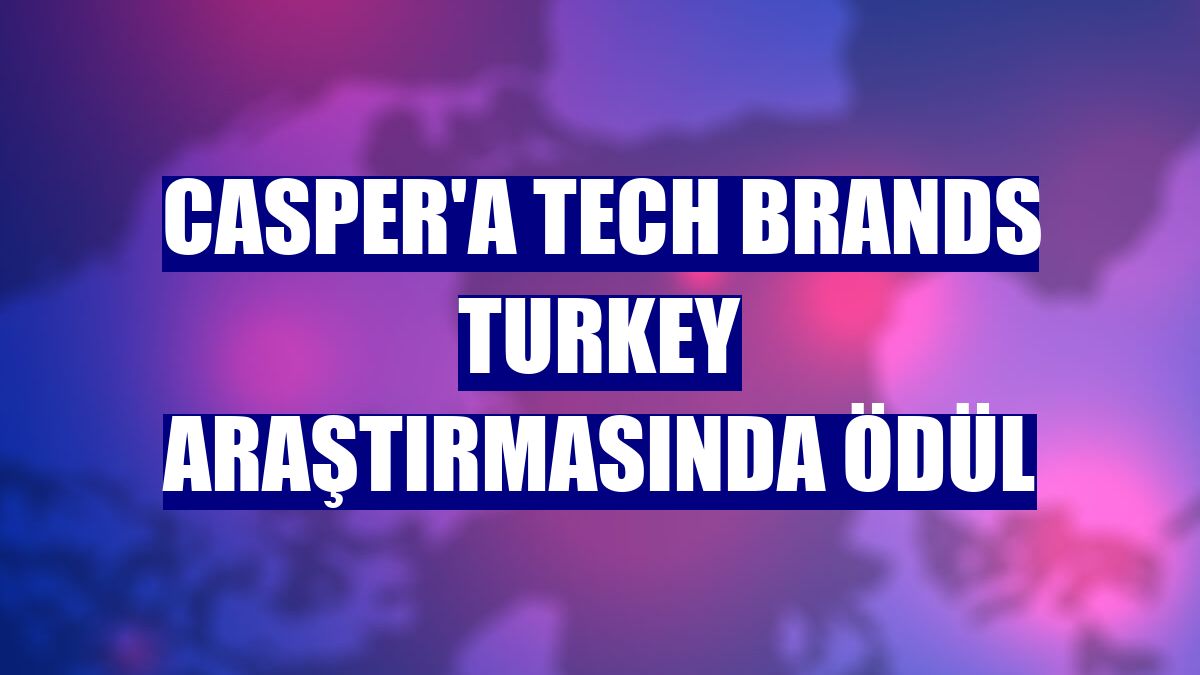 Casper'a Tech Brands Turkey araştırmasında ödül