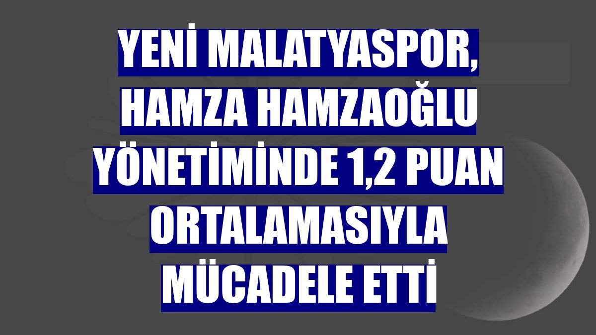 Yeni Malatyaspor, Hamza Hamzaoğlu yönetiminde 1,2 puan ortalamasıyla mücadele etti