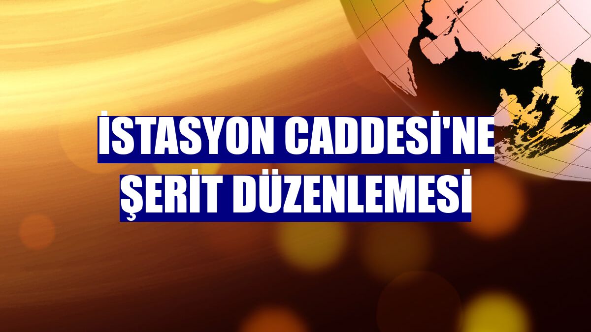 İstasyon Caddesi'ne şerit düzenlemesi