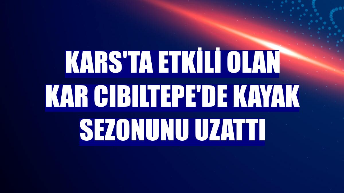 Kars'ta etkili olan kar Cıbıltepe'de kayak sezonunu uzattı