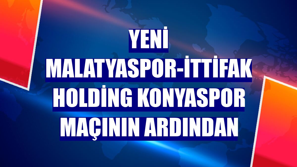 Yeni Malatyaspor-İttifak Holding Konyaspor maçının ardından