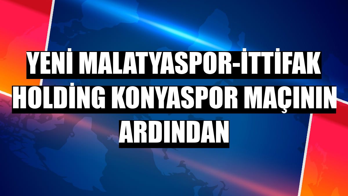 Yeni Malatyaspor-İttifak Holding Konyaspor maçının ardından
