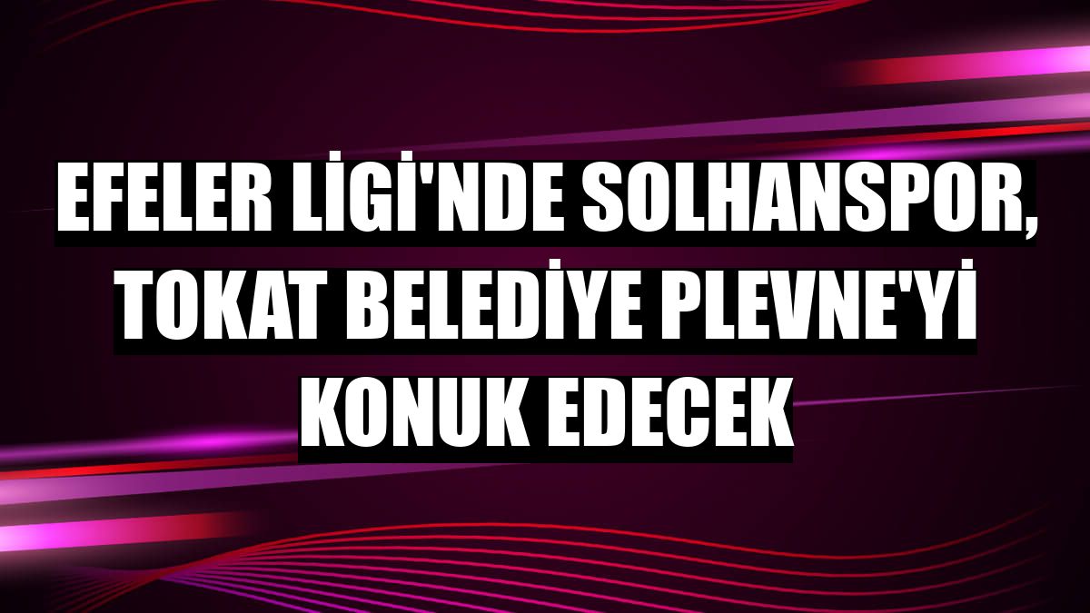 Efeler Ligi'nde Solhanspor, Tokat Belediye Plevne'yi konuk edecek