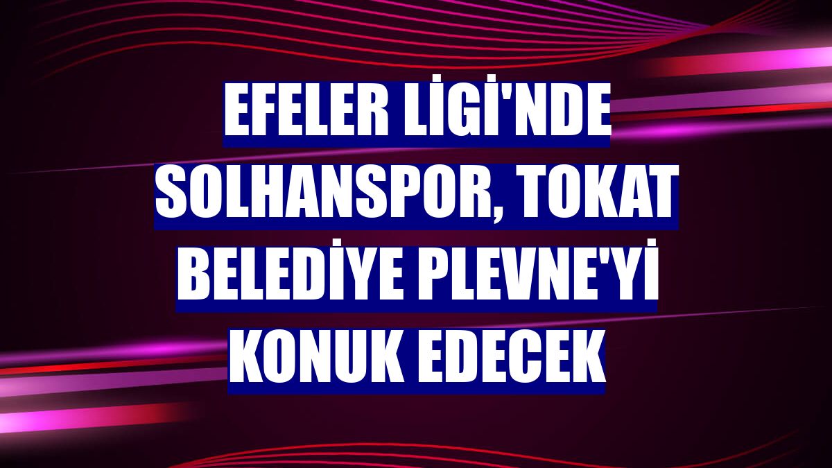 Efeler Ligi'nde Solhanspor, Tokat Belediye Plevne'yi konuk edecek