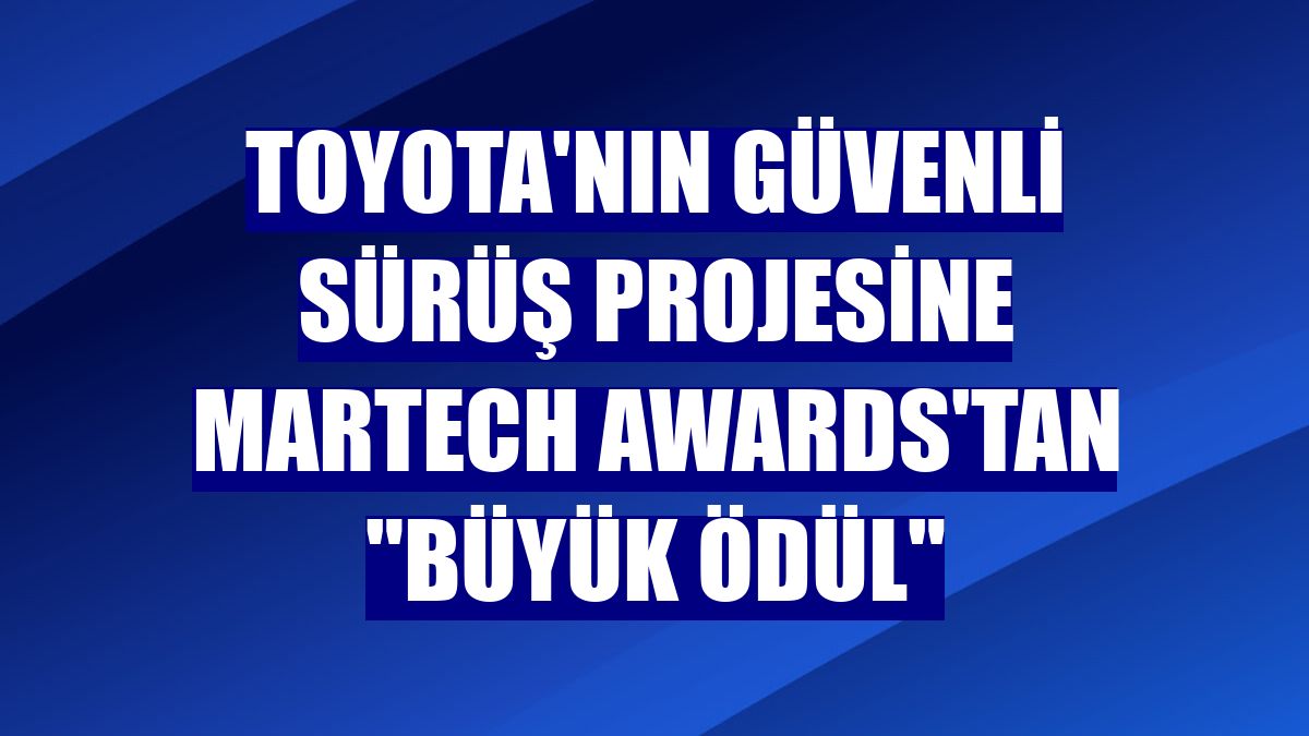 Toyota'nın güvenli sürüş projesine Martech Awards'tan 'Büyük Ödül'