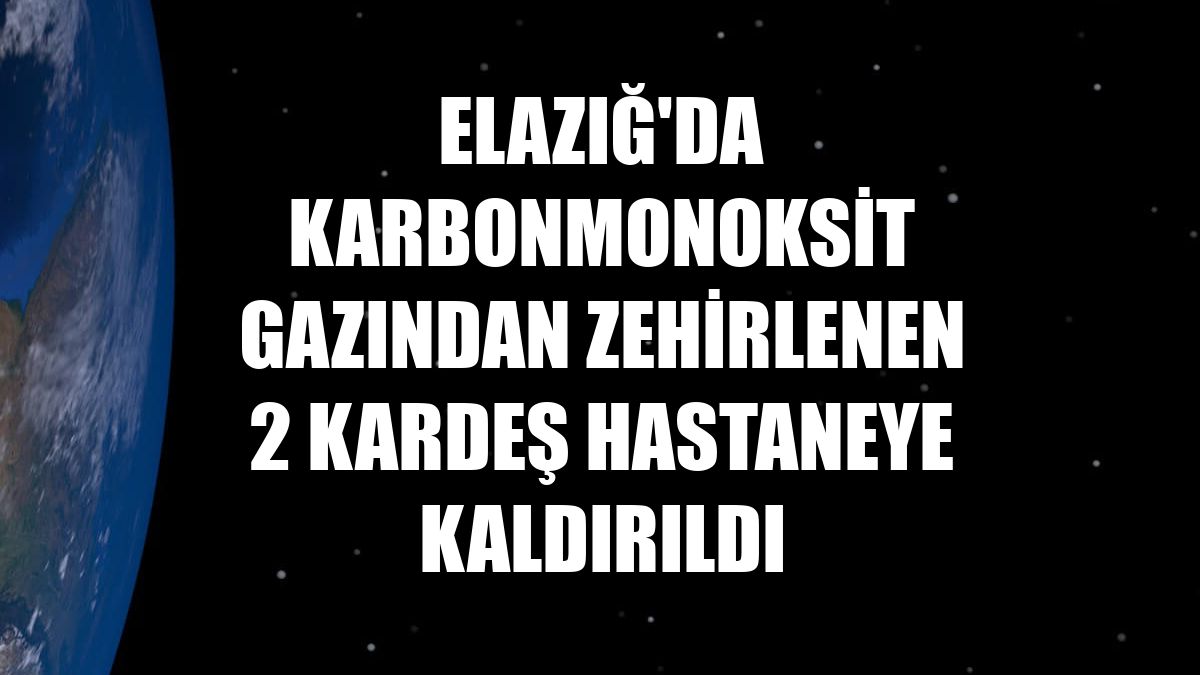 Elazığ'da karbonmonoksit gazından zehirlenen 2 kardeş hastaneye kaldırıldı
