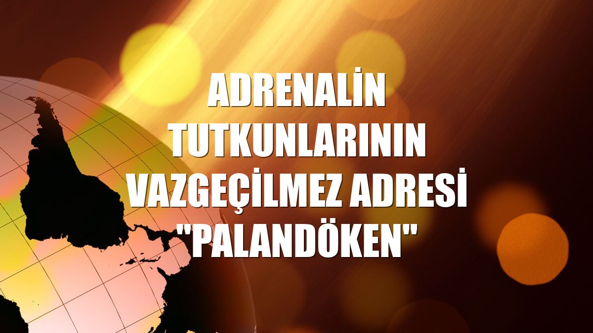Adrenalin tutkunlarının vazgeçilmez adresi "Palandöken"
