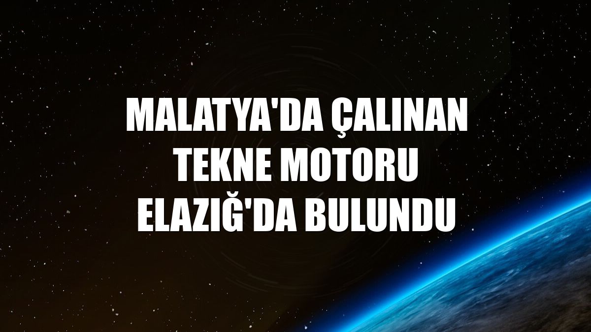 Malatya'da çalınan tekne motoru Elazığ'da bulundu