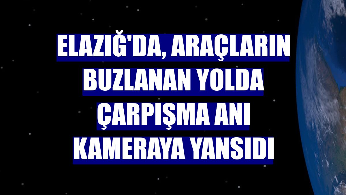 Elazığ'da, araçların buzlanan yolda çarpışma anı kameraya yansıdı