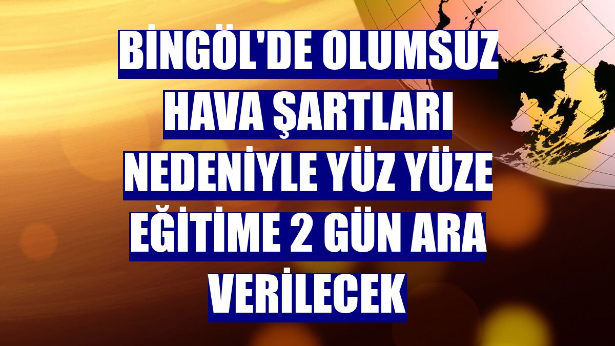 Bingöl'de olumsuz hava şartları nedeniyle yüz yüze eğitime 2 gün ara verilecek