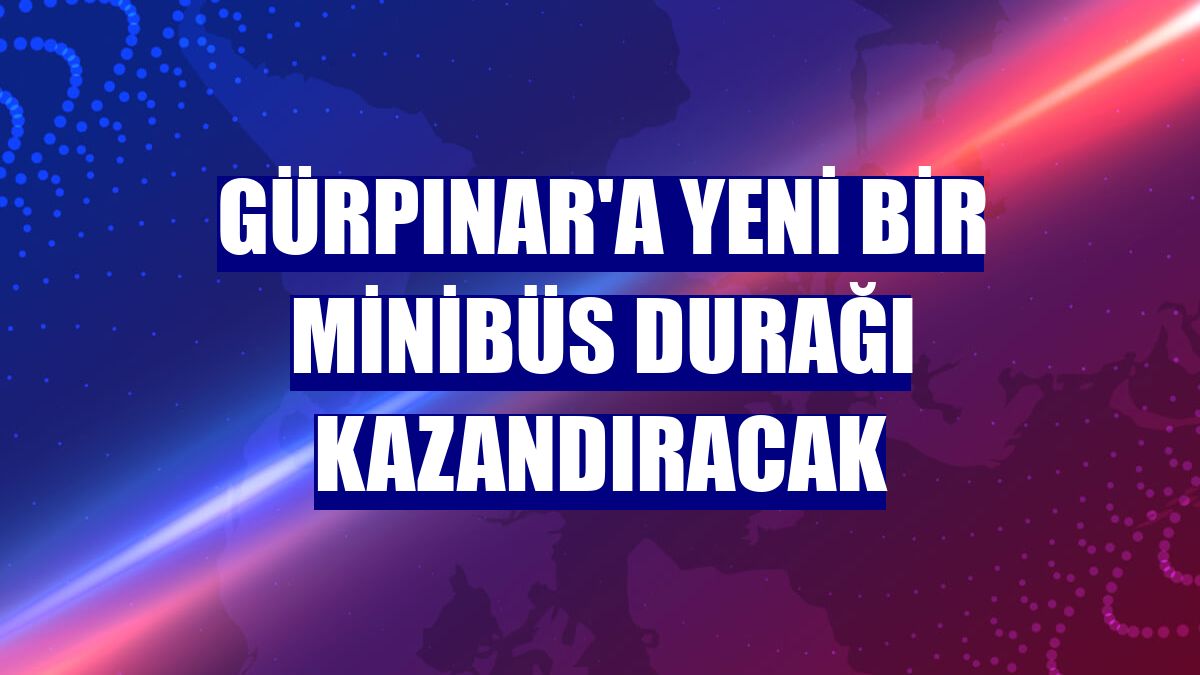 Gürpınar'a yeni bir minibüs durağı kazandıracak