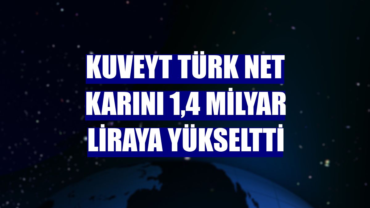 Kuveyt Türk net karını 1,4 milyar liraya yükseltti