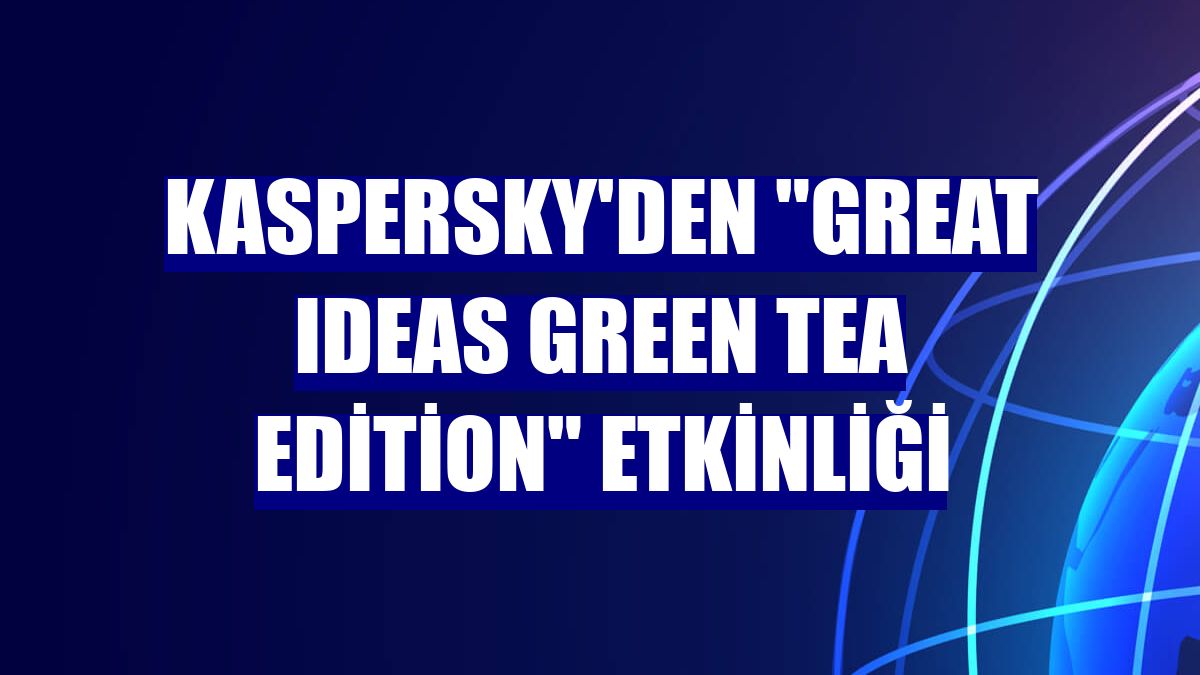 Kaspersky'den "GReAT Ideas Green Tea Edition" etkinliği