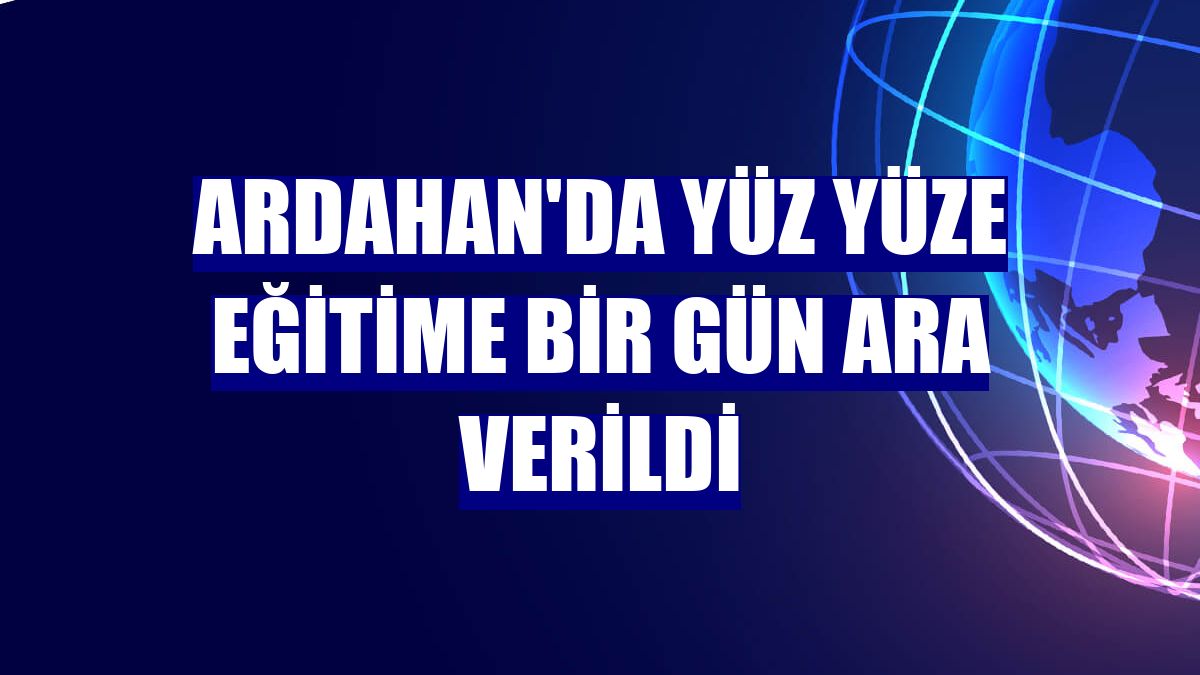 Ardahan'da yüz yüze eğitime bir gün ara verildi