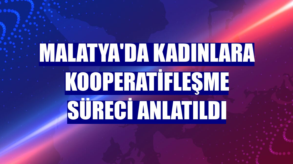 Malatya'da kadınlara kooperatifleşme süreci anlatıldı
