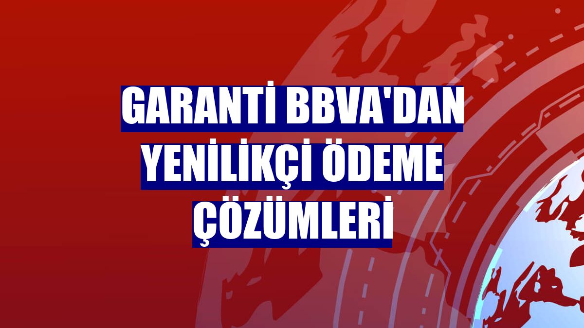 Garanti BBVA'dan yenilikçi ödeme çözümleri