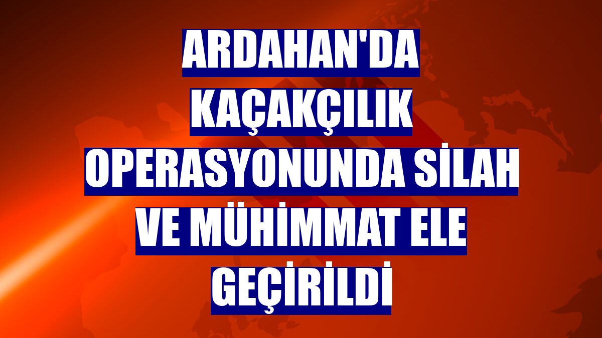 Ardahan'da kaçakçılık operasyonunda silah ve mühimmat ele geçirildi