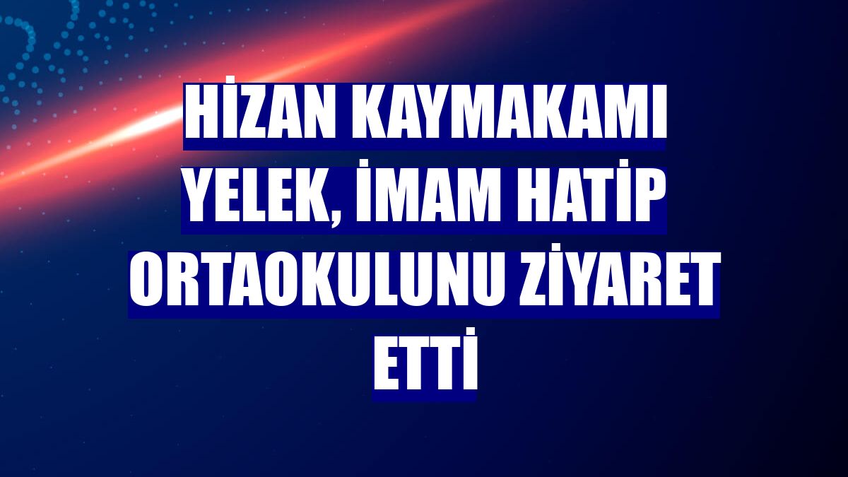 Hizan Kaymakamı Yelek, İmam Hatip Ortaokulunu ziyaret etti