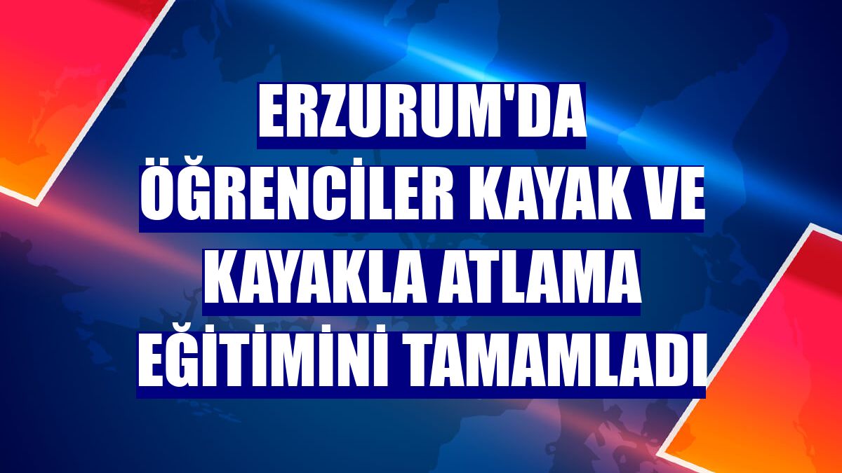 Erzurum'da öğrenciler kayak ve kayakla atlama eğitimini tamamladı