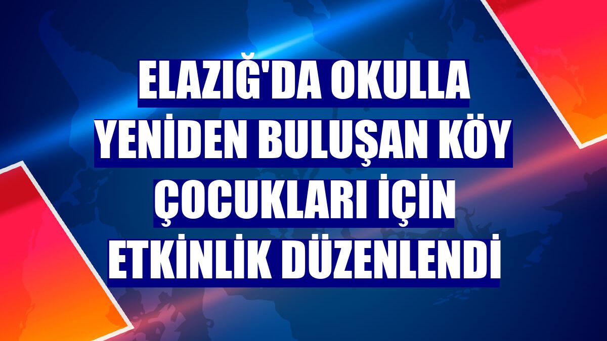 Elazığ'da okulla yeniden buluşan köy çocukları için etkinlik düzenlendi