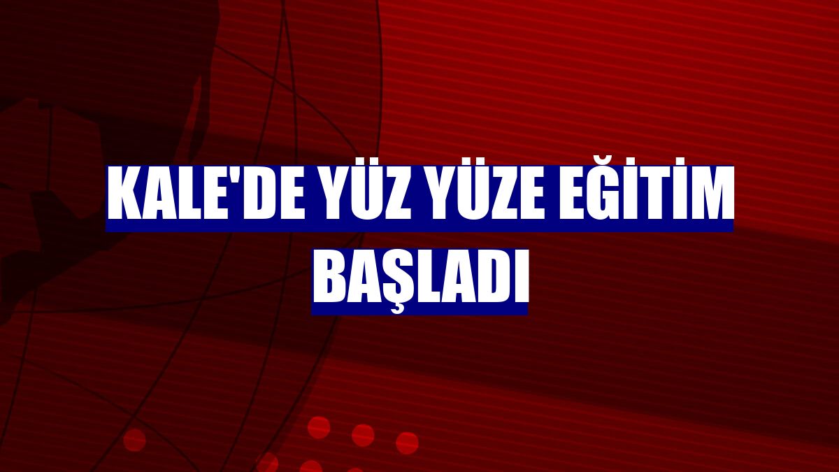 Kale'de yüz yüze eğitim başladı