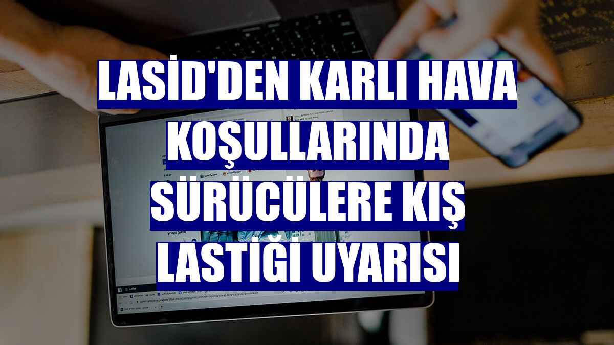LASİD'den karlı hava koşullarında sürücülere kış lastiği uyarısı