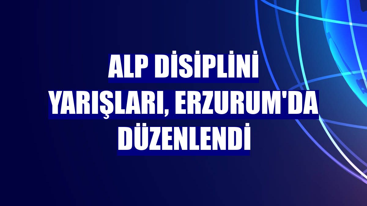 Alp disiplini yarışları, Erzurum'da düzenlendi