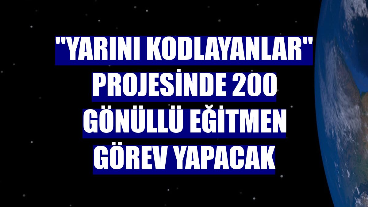 "Yarını Kodlayanlar" projesinde 200 gönüllü eğitmen görev yapacak