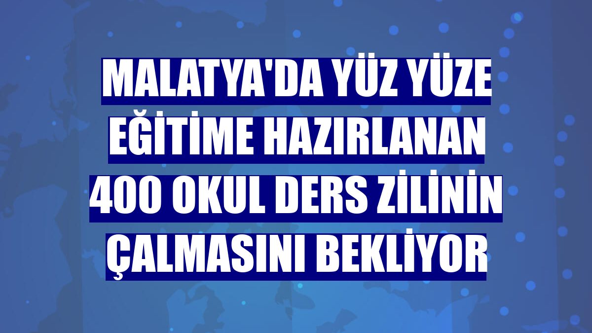 Malatya'da yüz yüze eğitime hazırlanan 400 okul ders zilinin çalmasını bekliyor