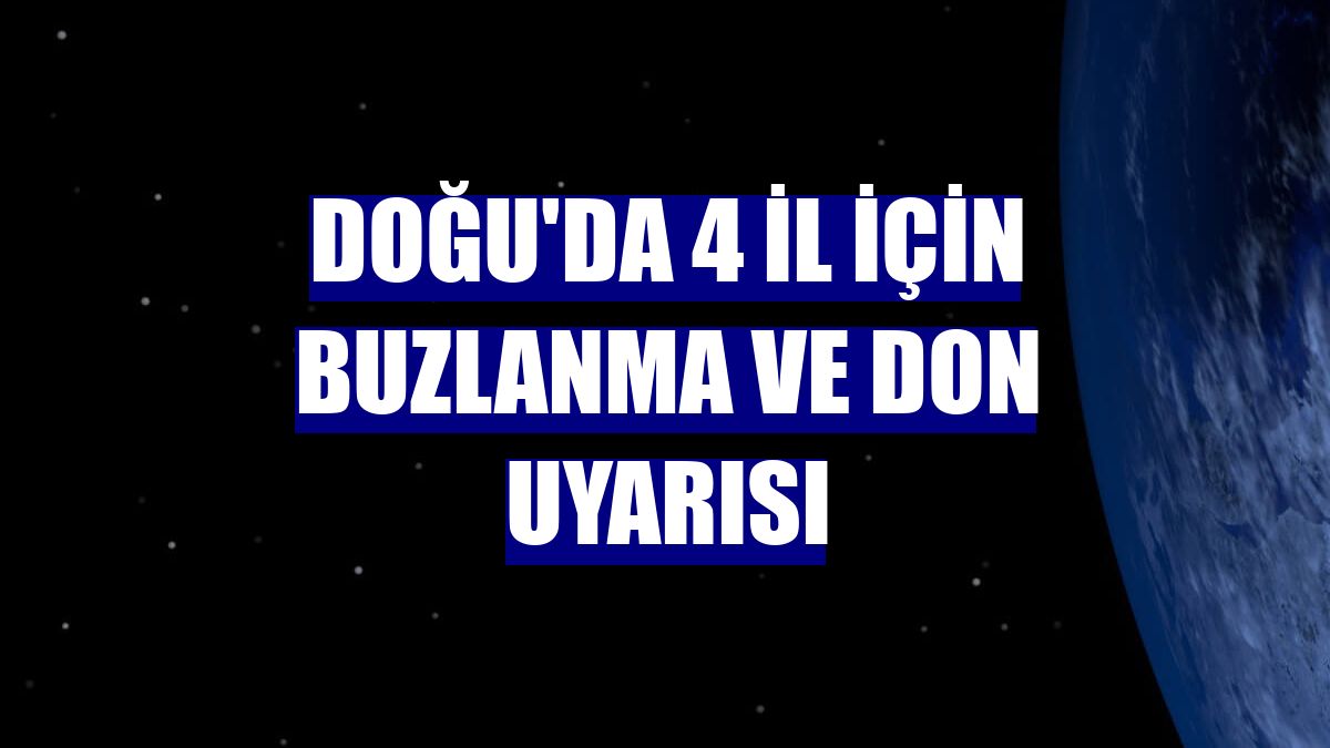 Doğu'da 4 il için buzlanma ve don uyarısı