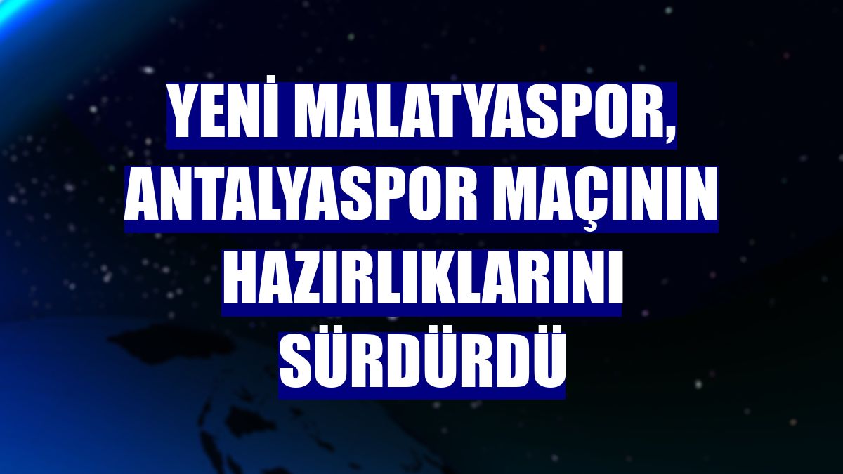 Yeni Malatyaspor, Antalyaspor maçının hazırlıklarını sürdürdü