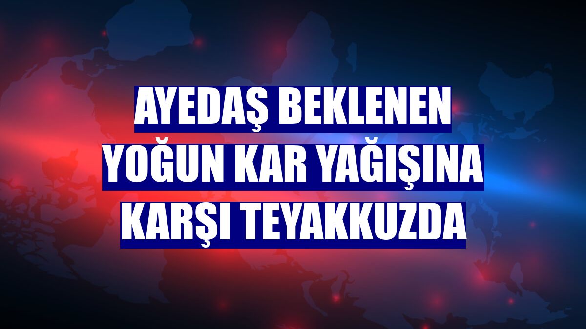 AYEDAŞ beklenen yoğun kar yağışına karşı teyakkuzda