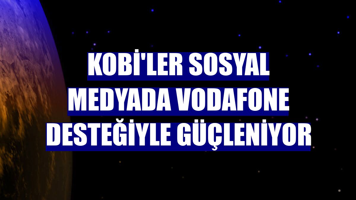 KOBİ'ler sosyal medyada Vodafone desteğiyle güçleniyor