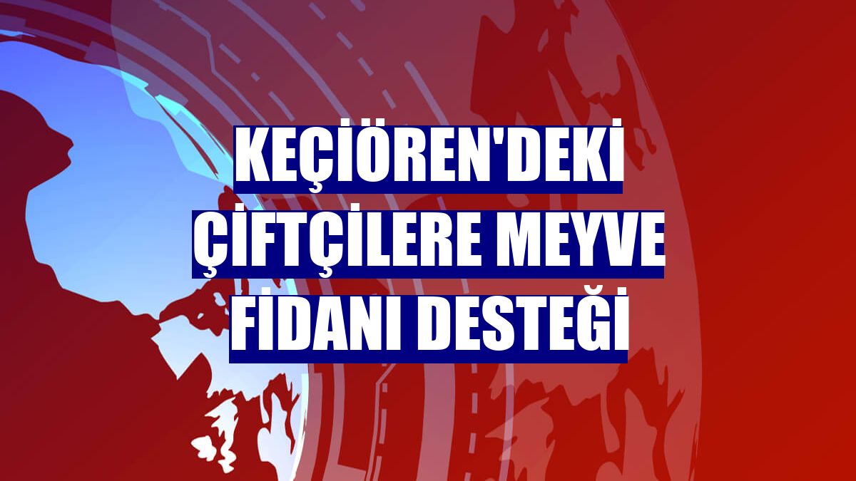 Keçiören'deki çiftçilere meyve fidanı desteği