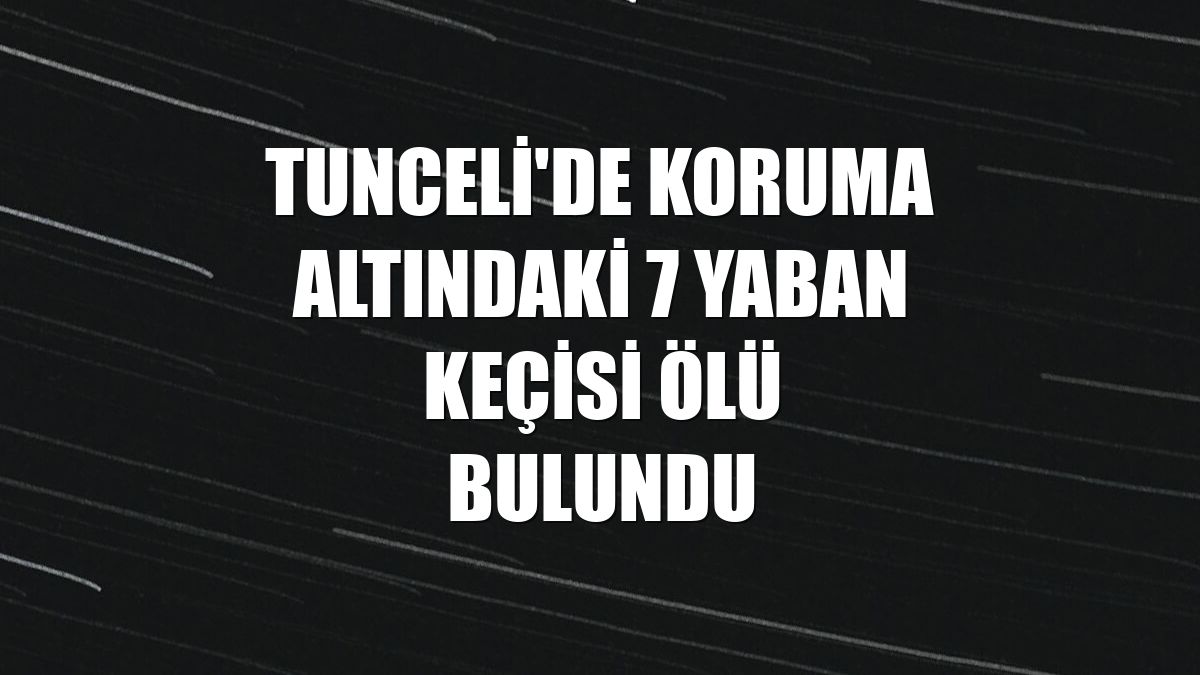 Tunceli'de koruma altındaki 7 yaban keçisi ölü bulundu